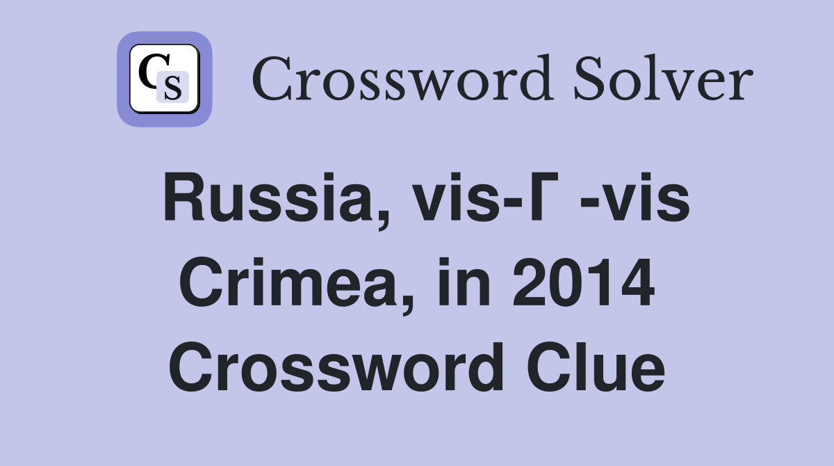 Russia, vis-Г -vis Crimea, in 2014 Crossword Clue