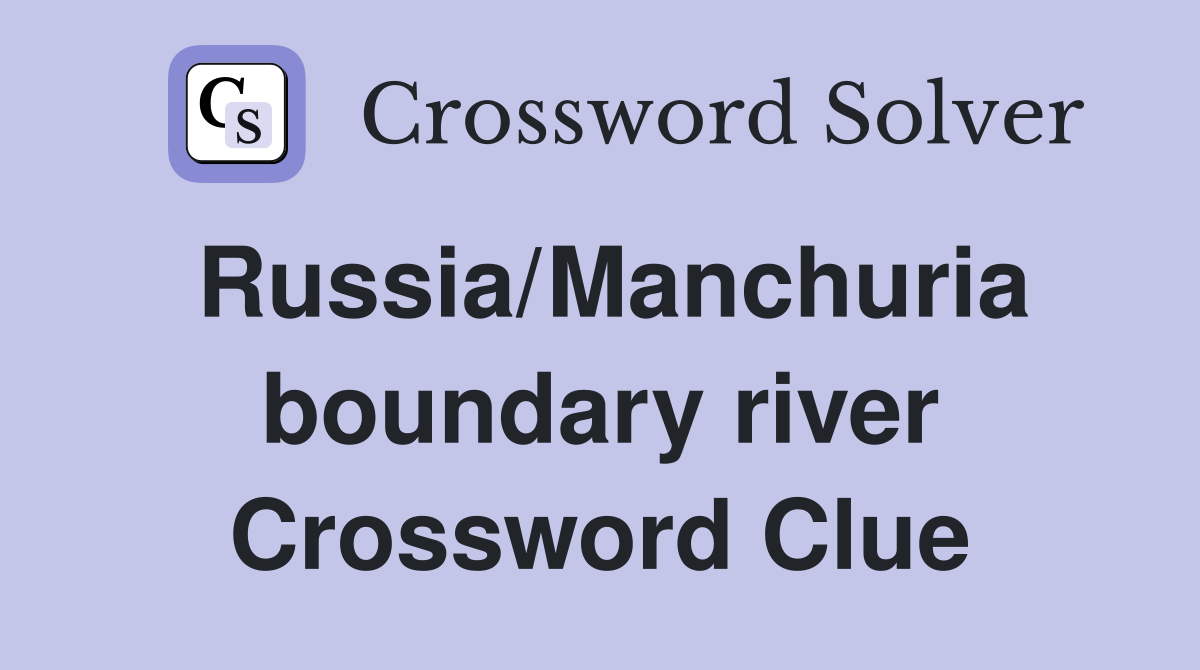 Russia/Manchuria boundary river Crossword Clue