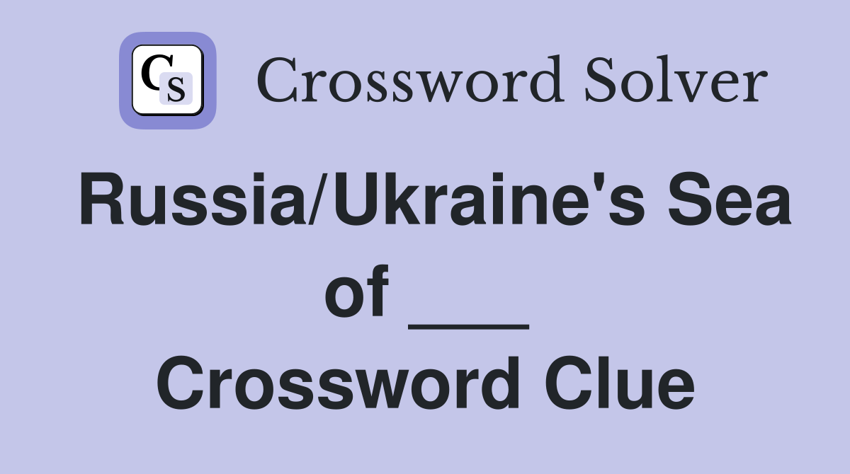 Russia/Ukraine's Sea of ___ Crossword Clue