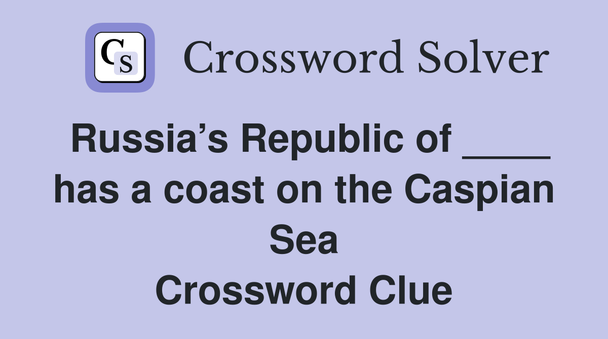 Russia’s Republic of ____ has a coast on the Caspian Sea Crossword Clue