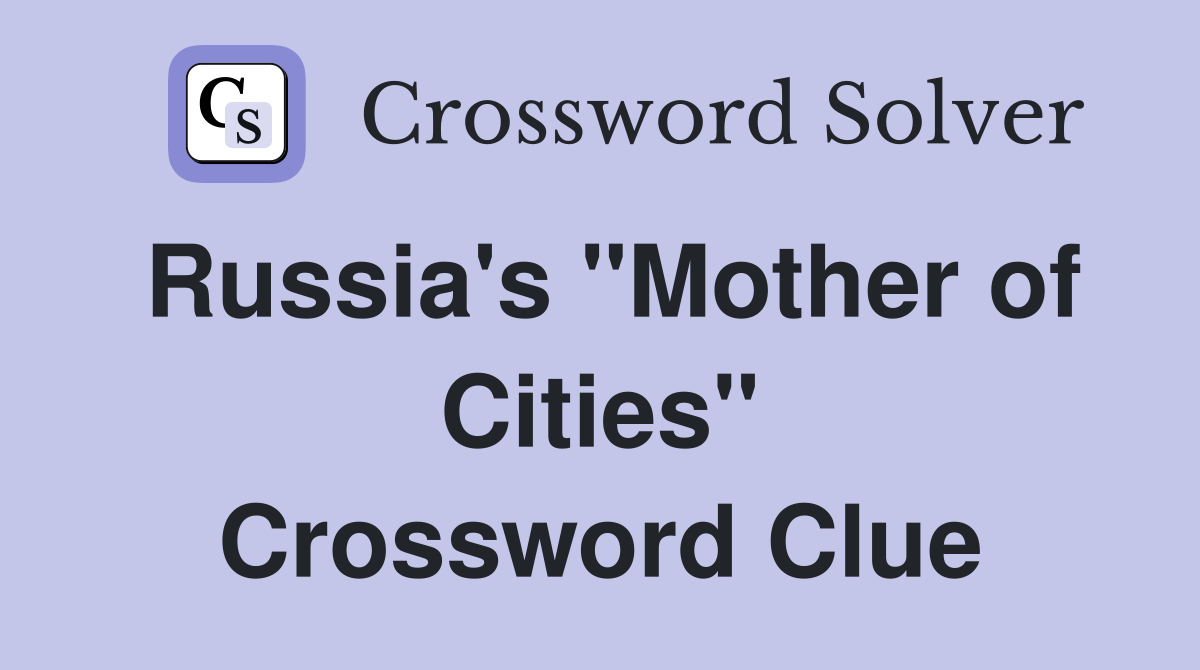 Russia's "Mother of Cities" Crossword Clue