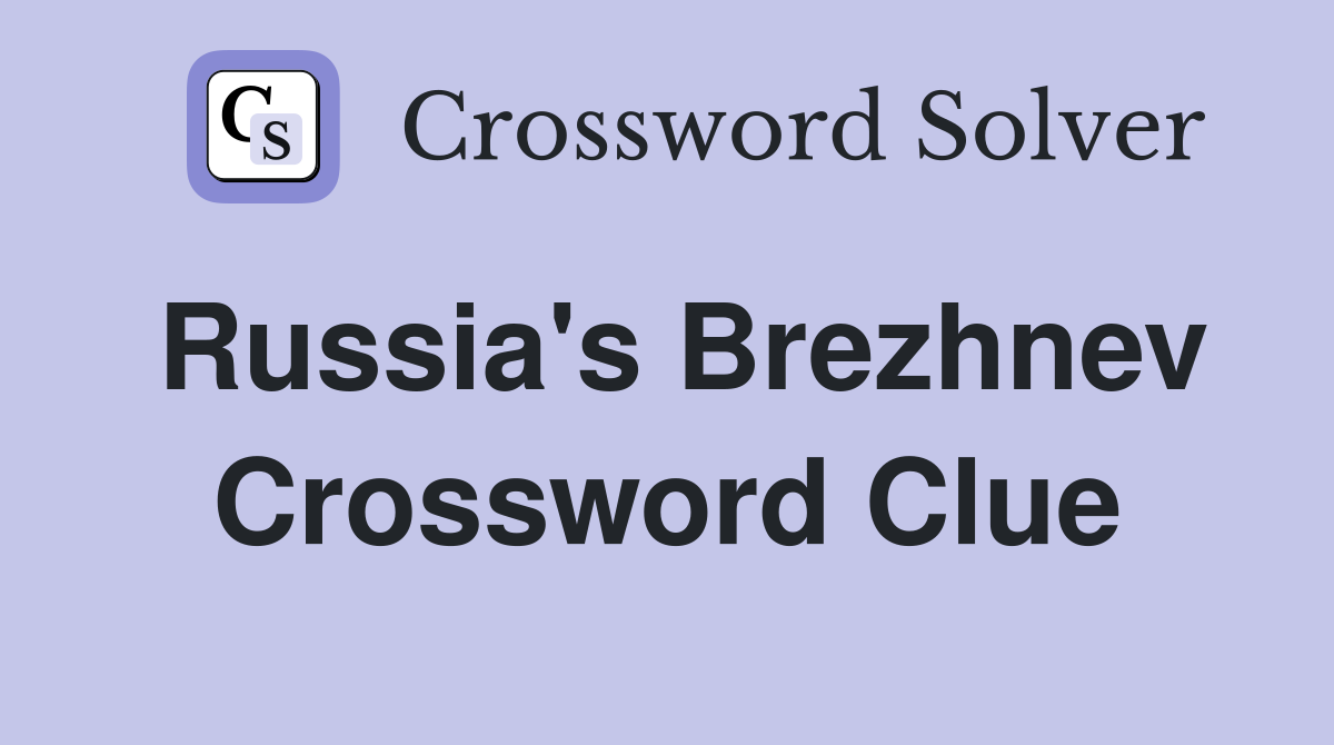 Russia's Brezhnev Crossword Clue