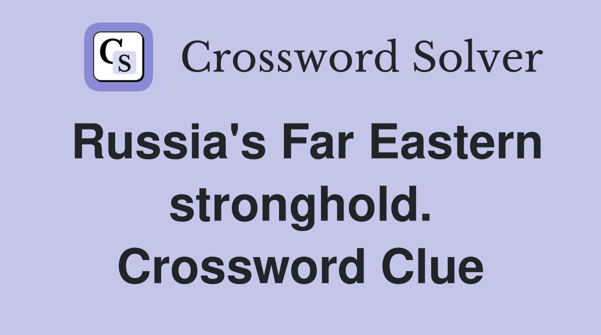 Russia's Far Eastern stronghold. Crossword Clue