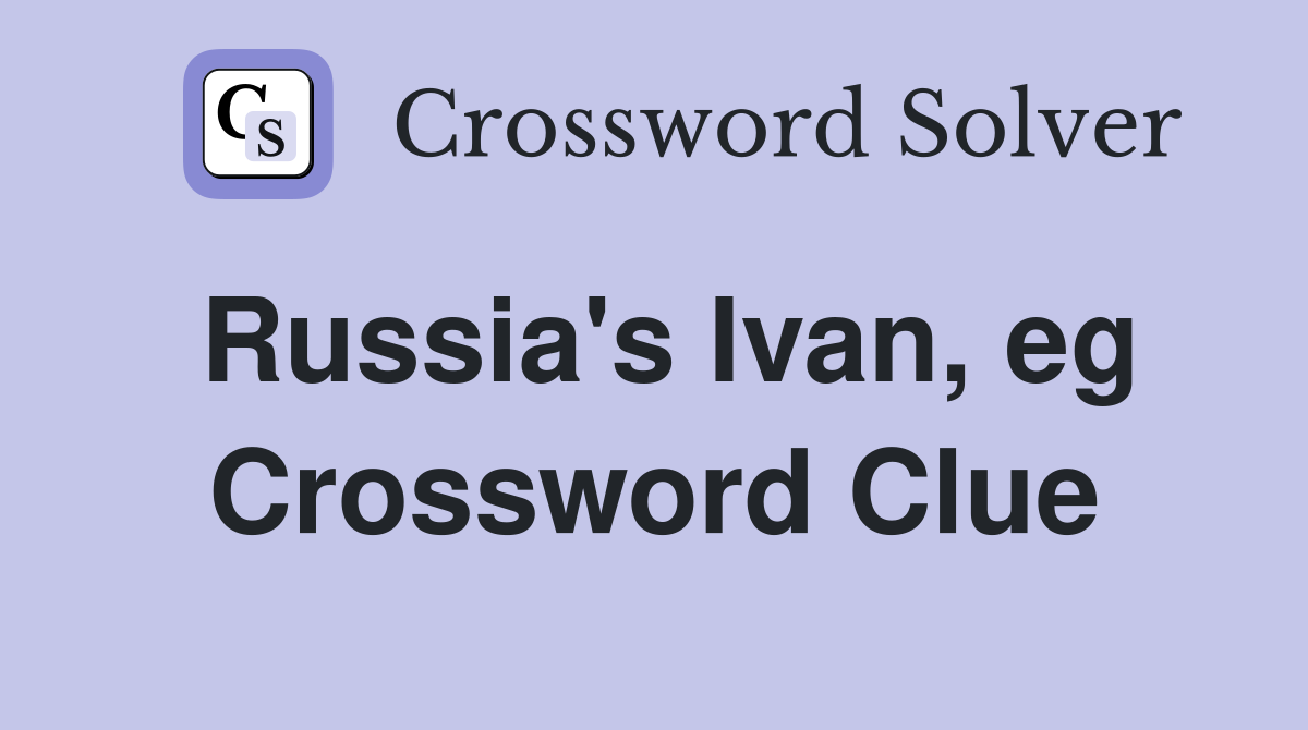 Russia's Ivan, eg Crossword Clue