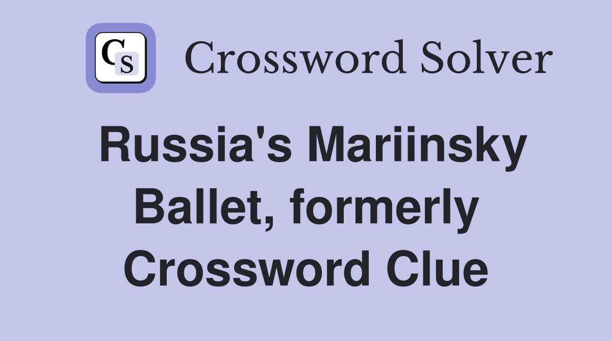 Russia's Mariinsky Ballet, formerly Crossword Clue