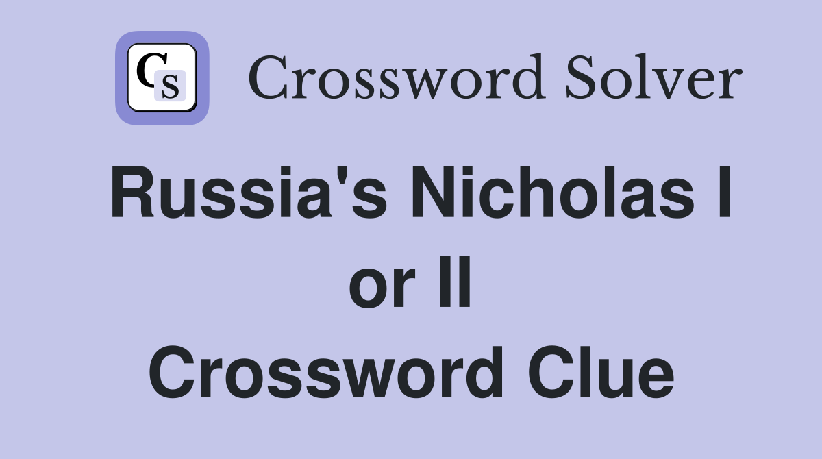 Russia's Nicholas I or II Crossword Clue