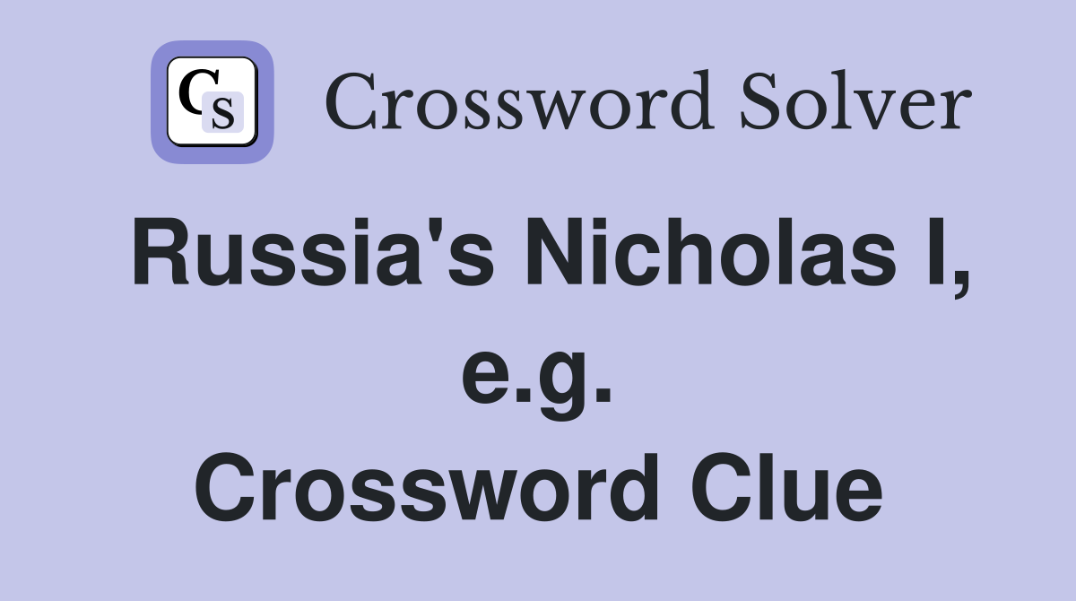 Russia's Nicholas I, e.g. Crossword Clue