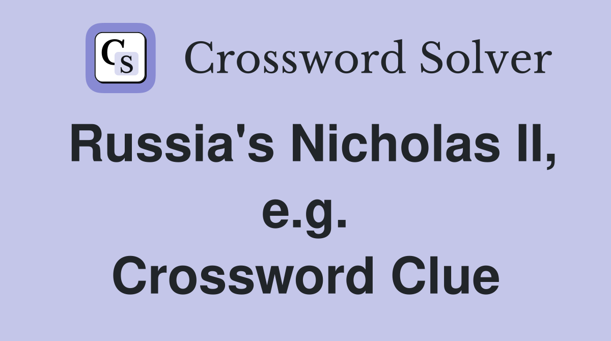 Russia's Nicholas II, e.g. Crossword Clue