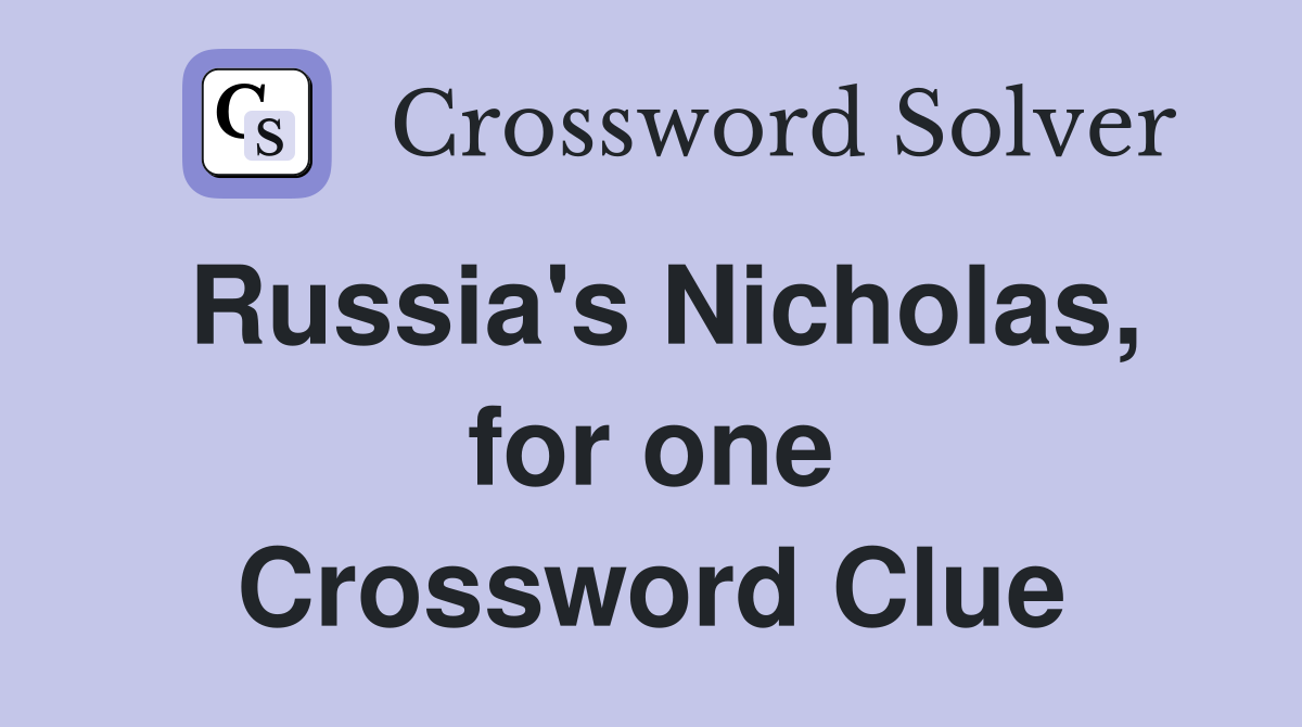 Russia's Nicholas, for one Crossword Clue