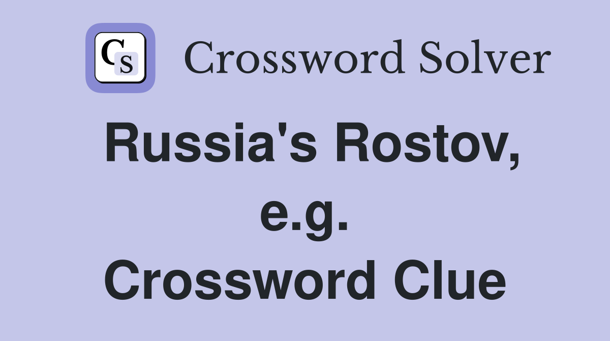Russia's Rostov, e.g. Crossword Clue