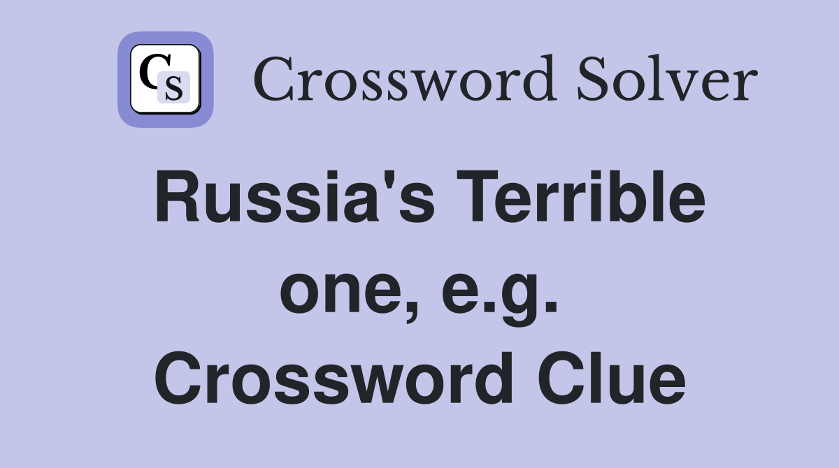 Russia's Terrible one, e.g. Crossword Clue