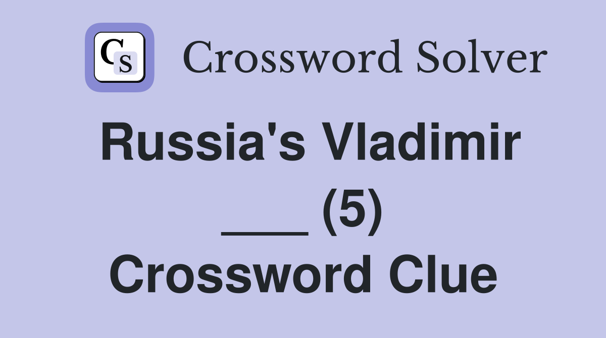 Russia's Vladimir ___ (5) Crossword Clue