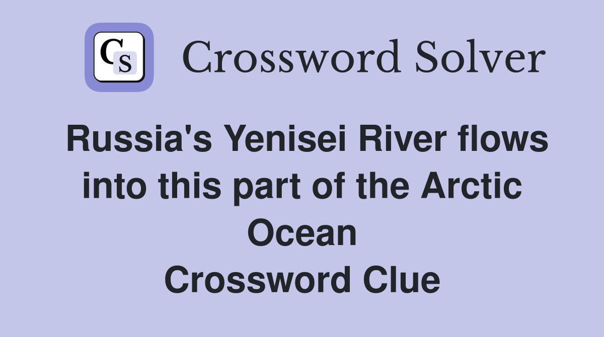 Russia's Yenisei River flows into this part of the Arctic Ocean Crossword Clue