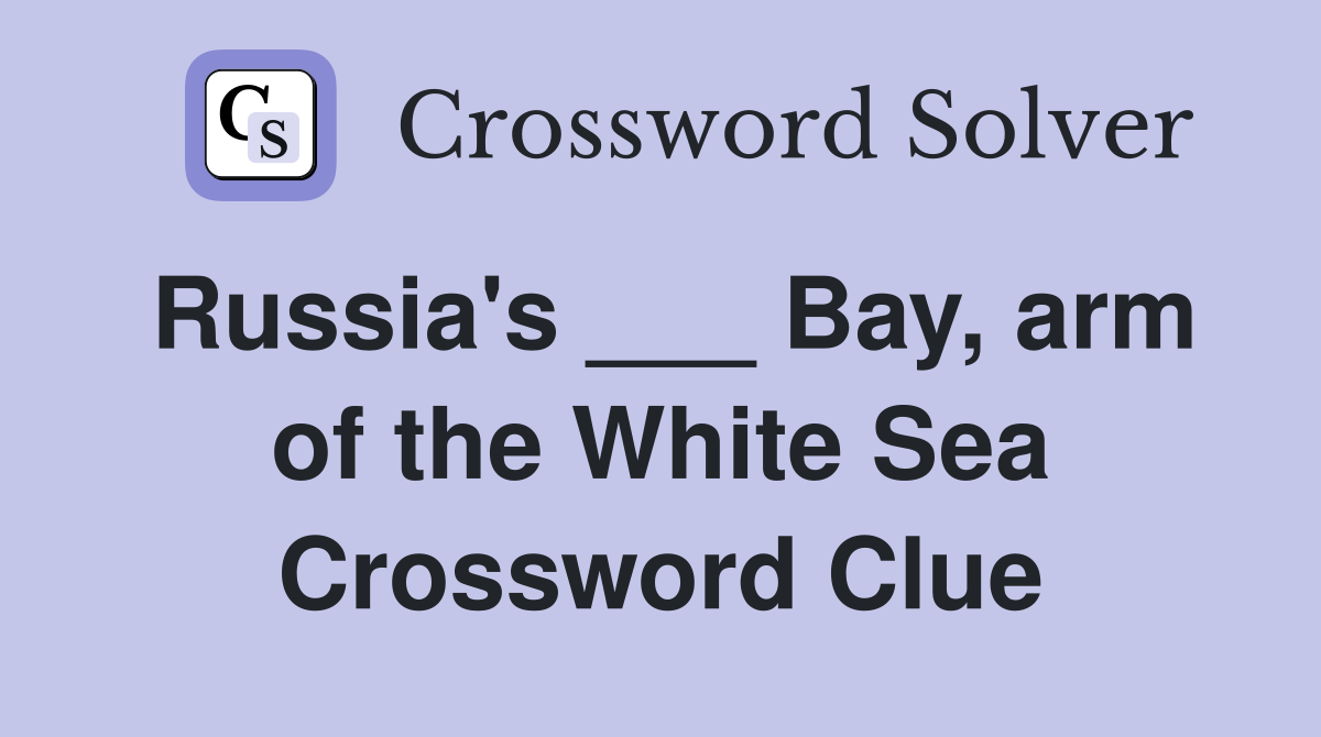 Russia's ___ Bay, arm of the White Sea Crossword Clue