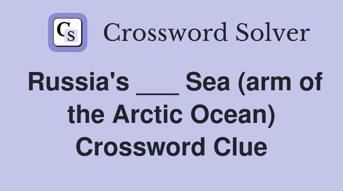 Russia's ___ Sea (arm of the Arctic Ocean) Crossword Clue