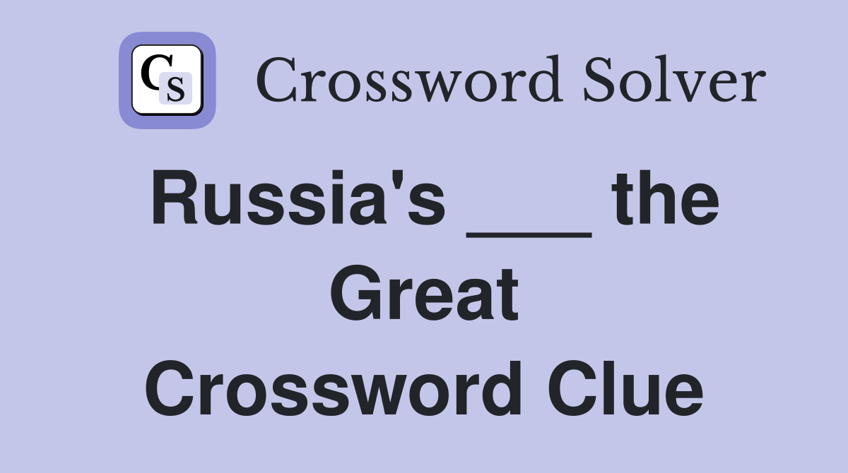 Russia's ___ the Great Crossword Clue