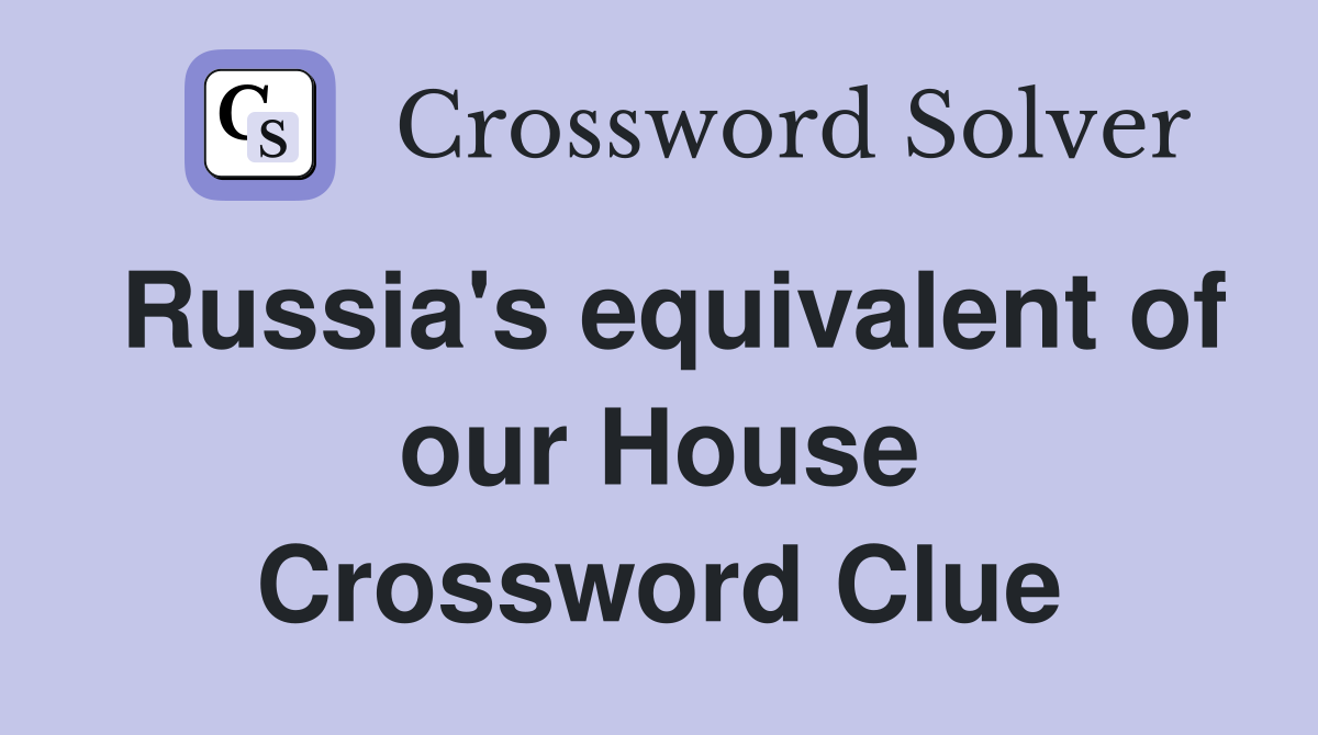 Russia's equivalent of our House Crossword Clue