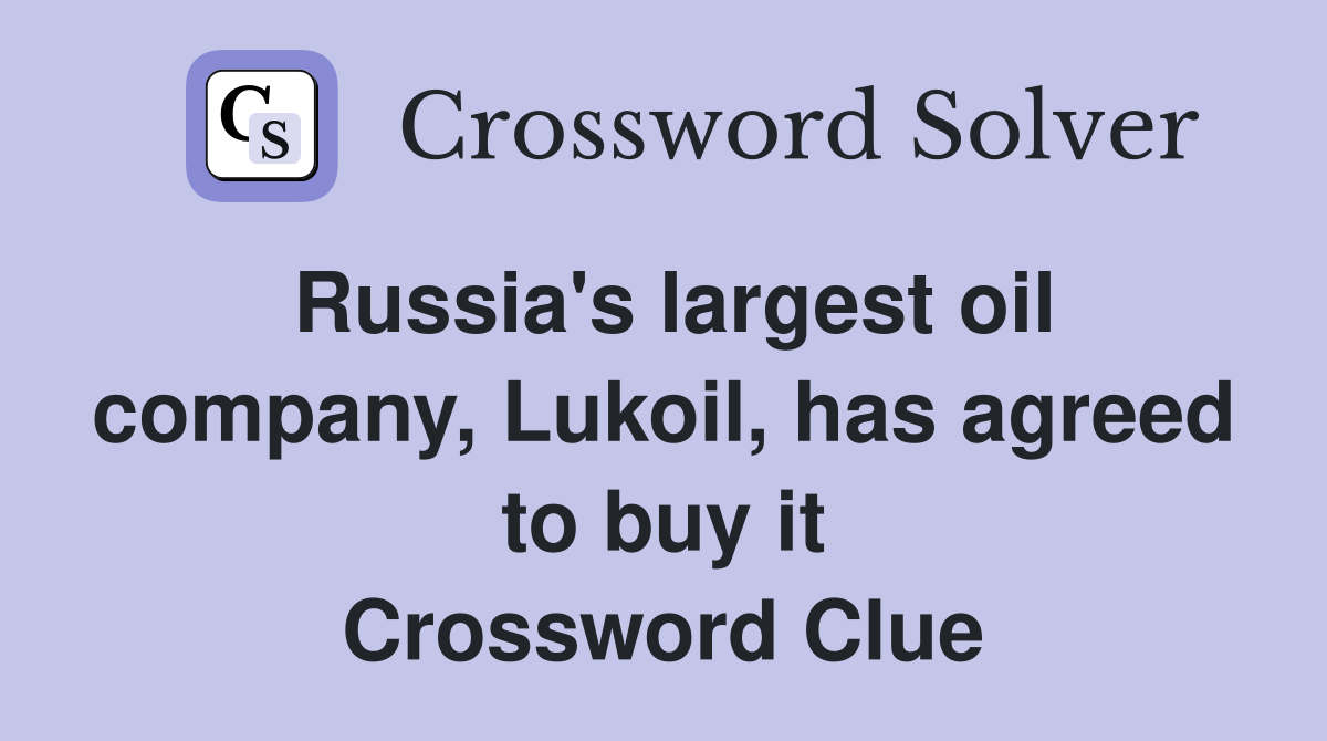 Russia's largest oil company, Lukoil, has agreed to buy it Crossword Clue