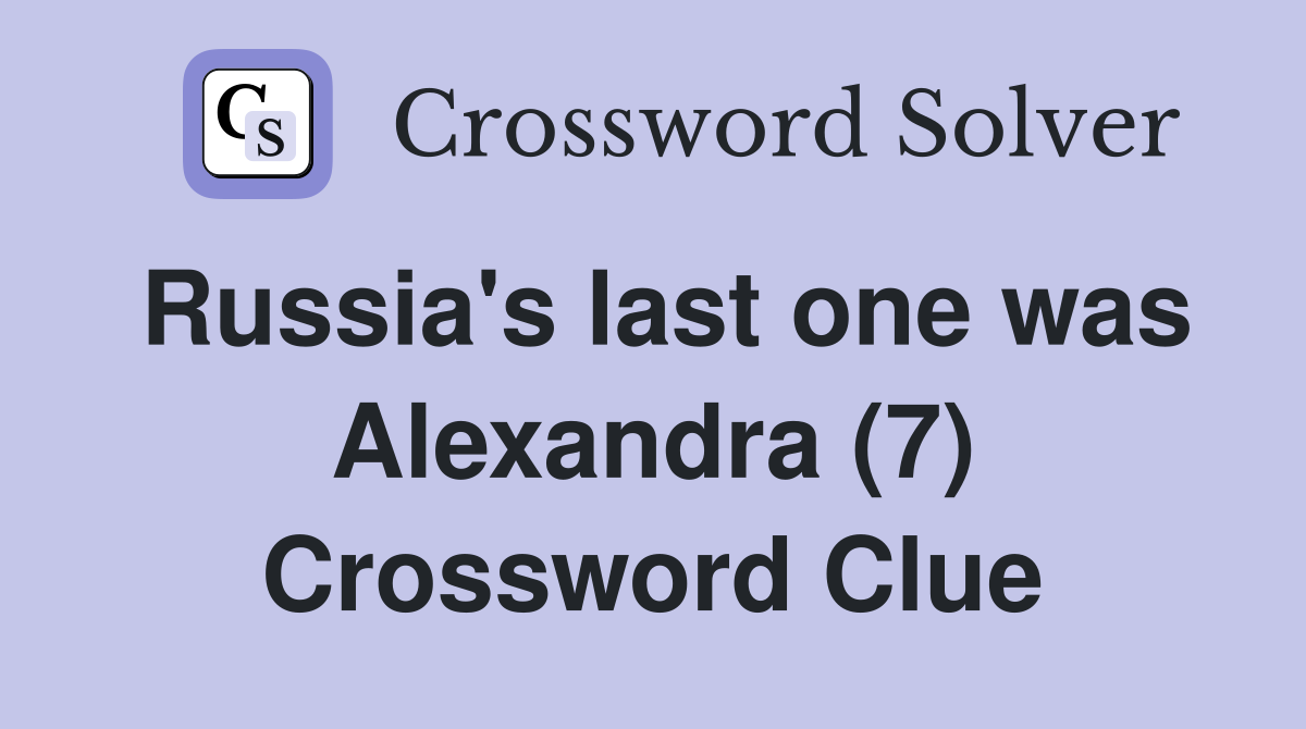 Russia's last one was Alexandra (7) Crossword Clue