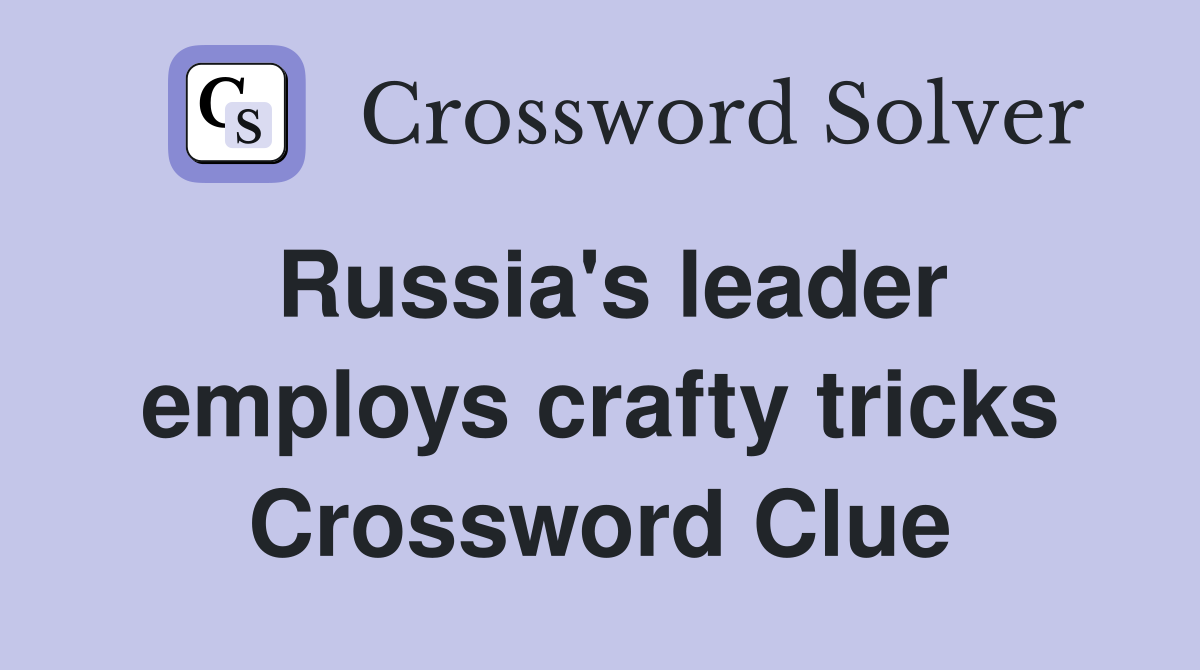 Russia's leader employs crafty tricks Crossword Clue