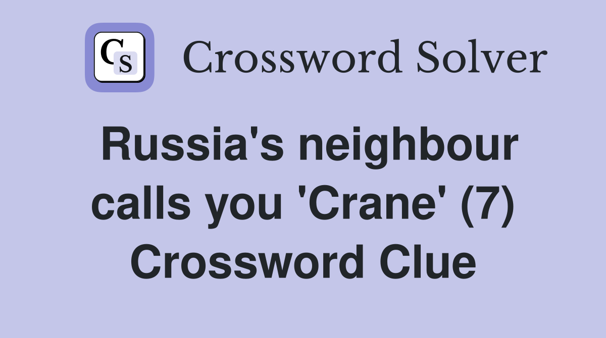 Russia's neighbour calls you 'Crane' (7) Crossword Clue
