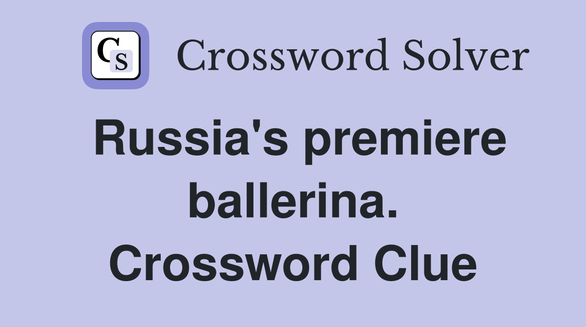 Russia's premiere ballerina. Crossword Clue