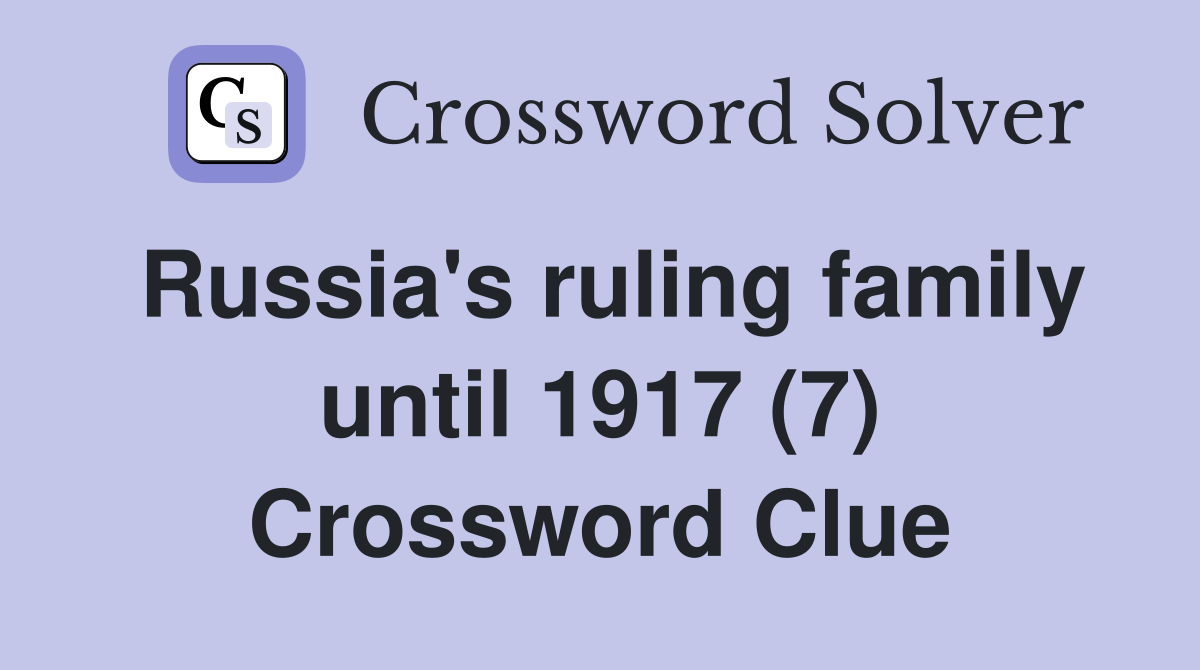 Russia's ruling family until 1917 (7) Crossword Clue