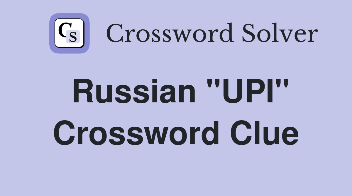 Russian "UPI" Crossword Clue