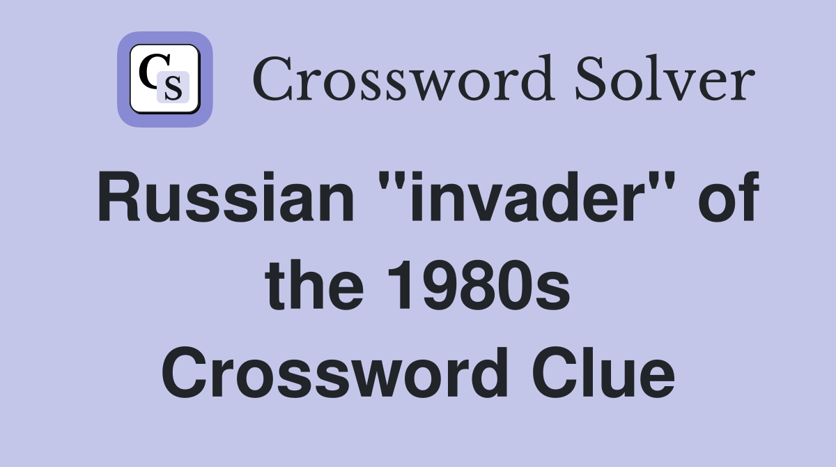 Russian "invader" of the 1980s Crossword Clue