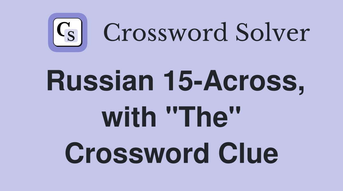 Russian 15-Across, with "The" Crossword Clue