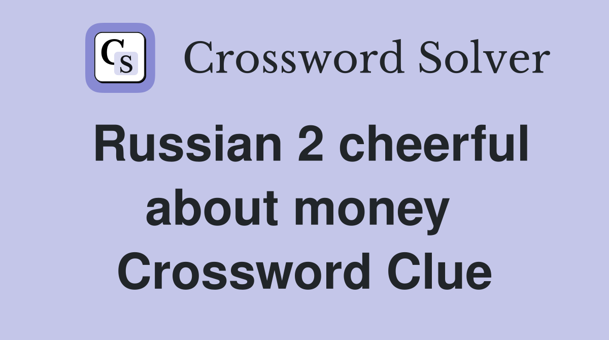 Russian 2 cheerful about money  Crossword Clue