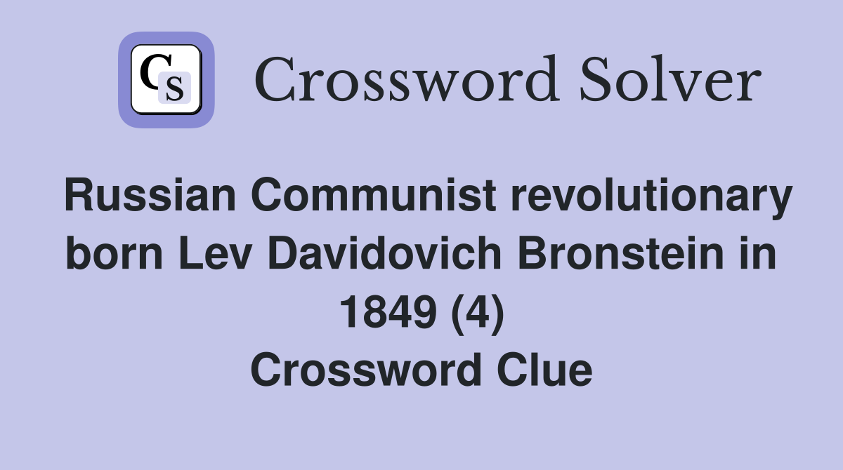 Russian Communist revolutionary born Lev Davidovich Bronstein in 1849 (4) Crossword Clue