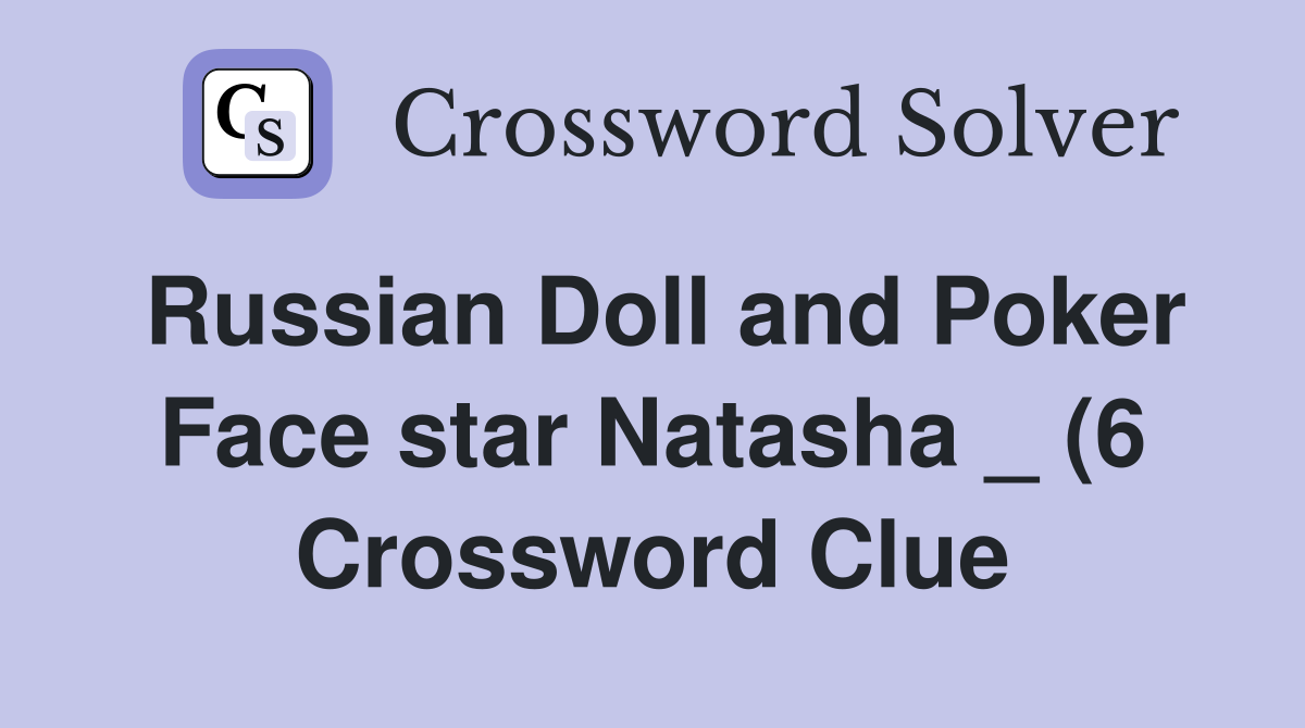 Russian Doll and Poker Face star Natasha (6) Crossword Clue Answers Russian Doll and Poker Face star Natasha (6) Crossword Clue Answers