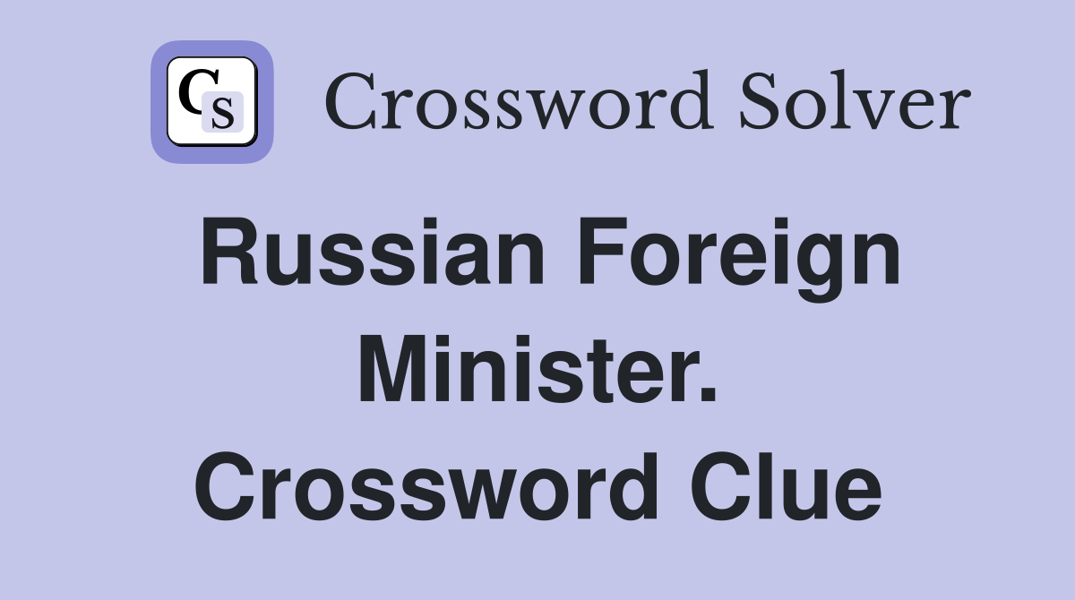 Russian Foreign Minister. Crossword Clue