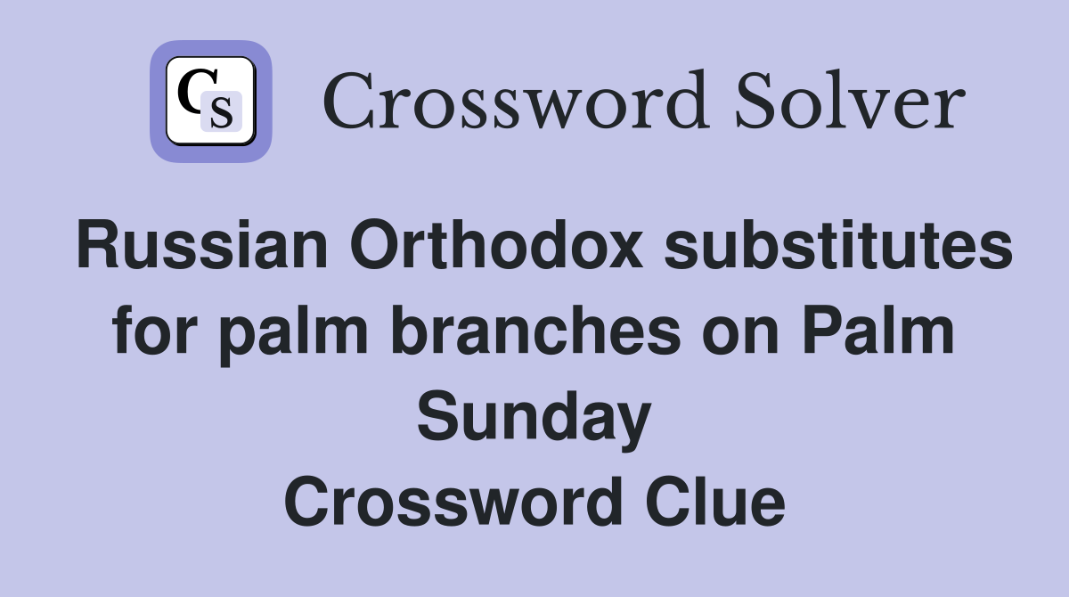 Russian Orthodox substitutes for palm branches on Palm Sunday Crossword Clue