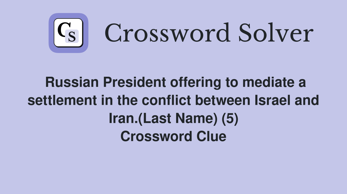 Russian President offering to mediate a settlement in the conflict between Israel and Iran.(Last Name) (5) Crossword Clue