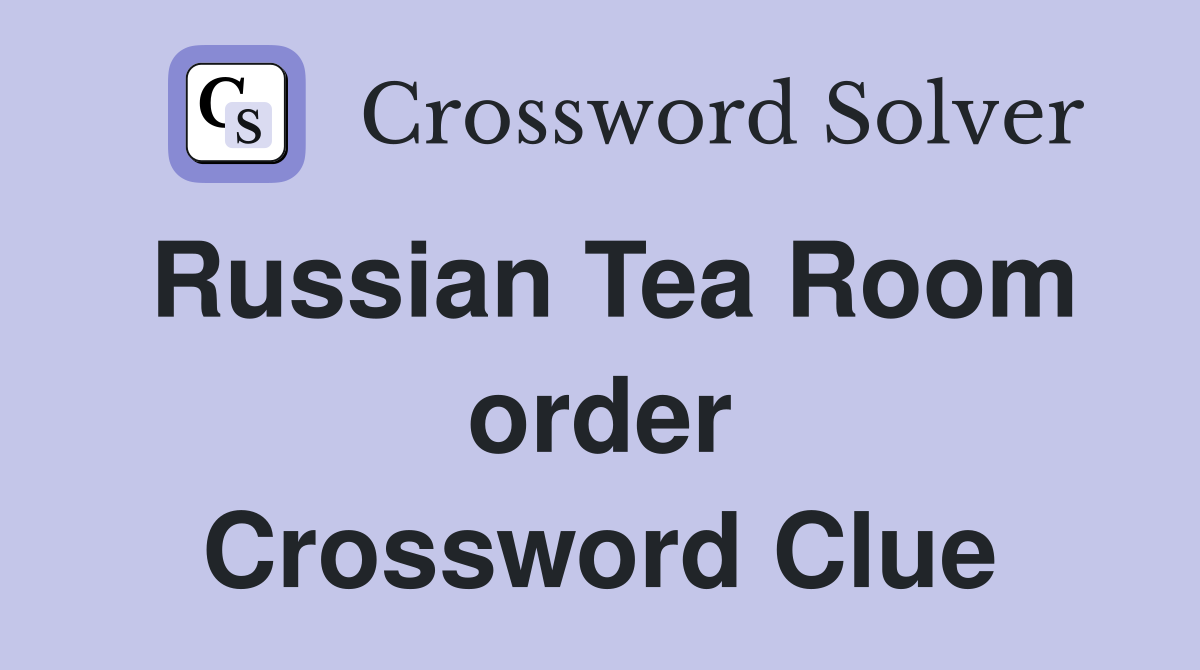 Russian Tea Room order Crossword Clue