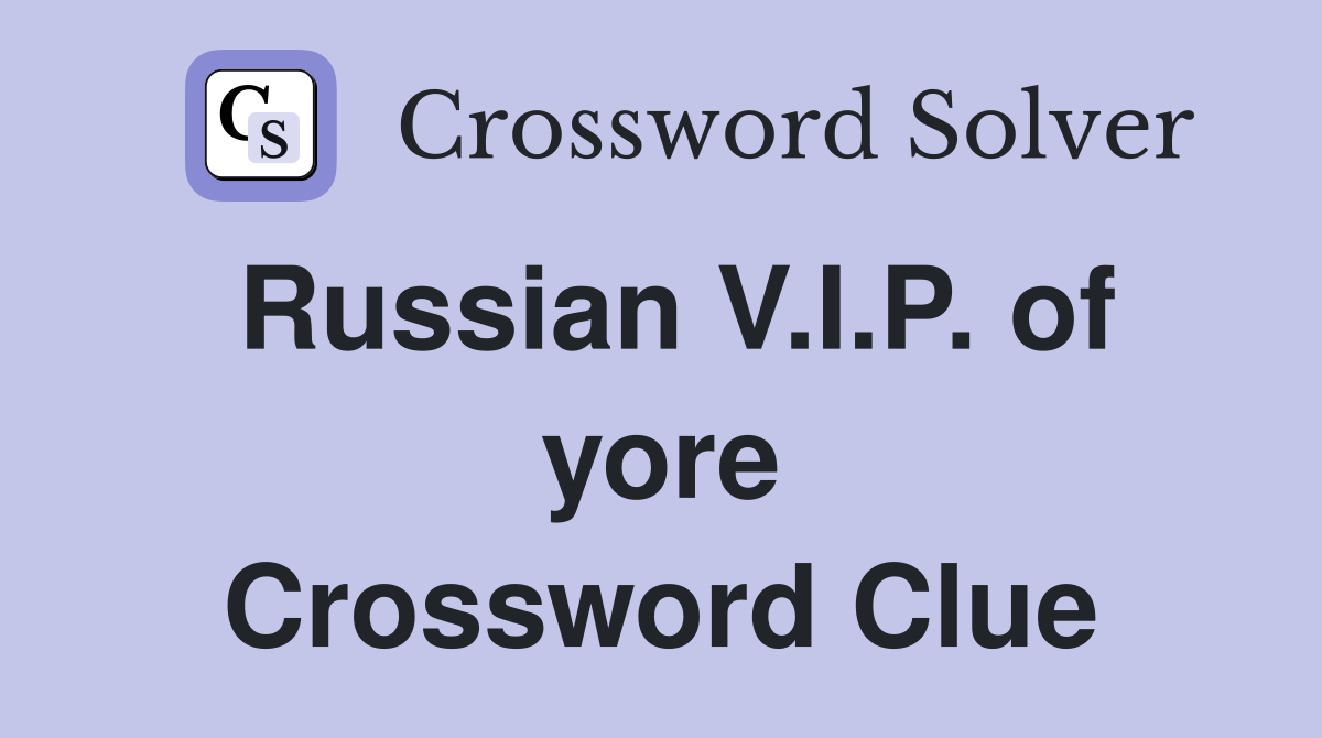 Russian V.I.P. of yore Crossword Clue
