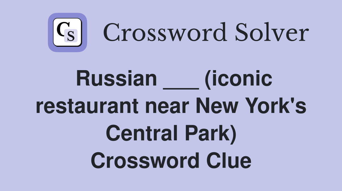 Russian ___ (iconic restaurant near New York's Central Park) Crossword Clue