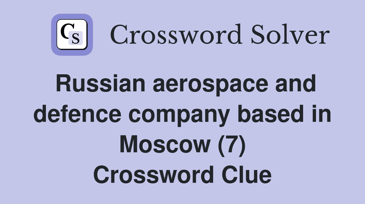 Russian aerospace and defence company based in Moscow (7) Crossword Clue