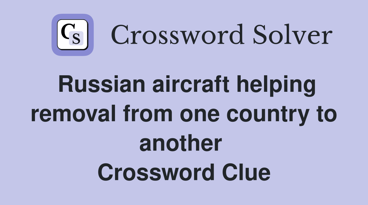 Russian aircraft helping removal from one country to another  Crossword Clue