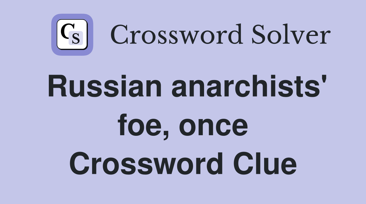 Russian anarchists' foe, once Crossword Clue