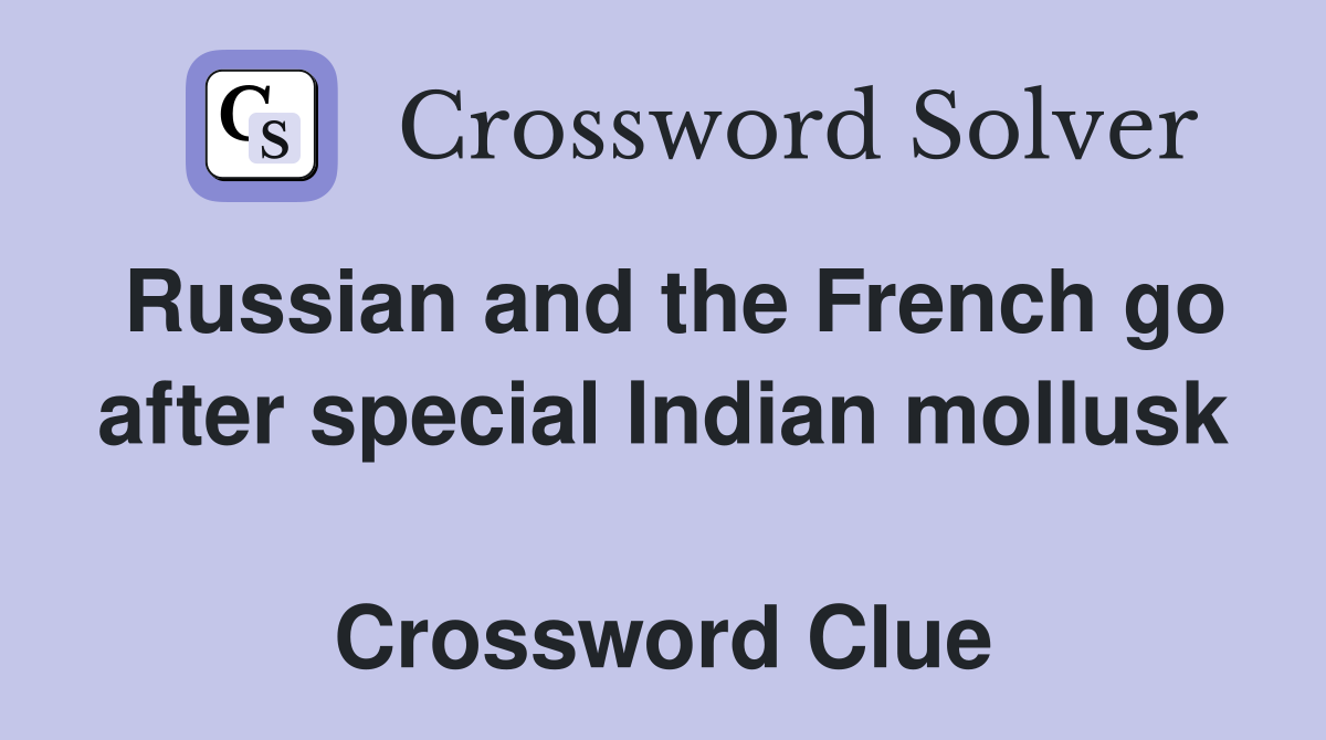 Russian and the French go after special Indian mollusk  Crossword Clue