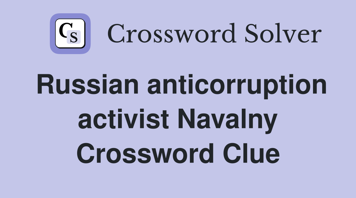 Russian anticorruption activist Navalny Crossword Clue