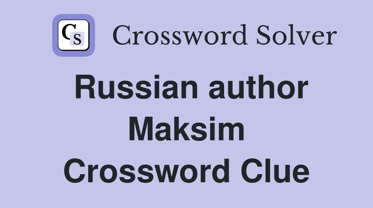 Russian author Maksim Crossword Clue