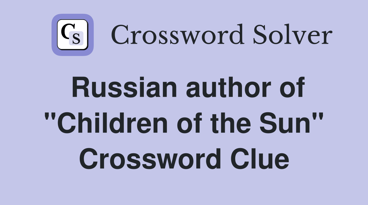 Russian author of "Children of the Sun" Crossword Clue