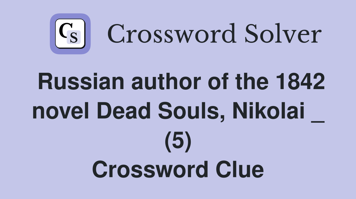 Russian author of the 1842 novel Dead Souls, Nikolai _ (5) Crossword Clue