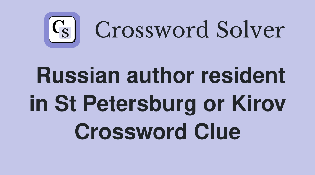 Russian author resident in St Petersburg or Kirov Crossword Clue