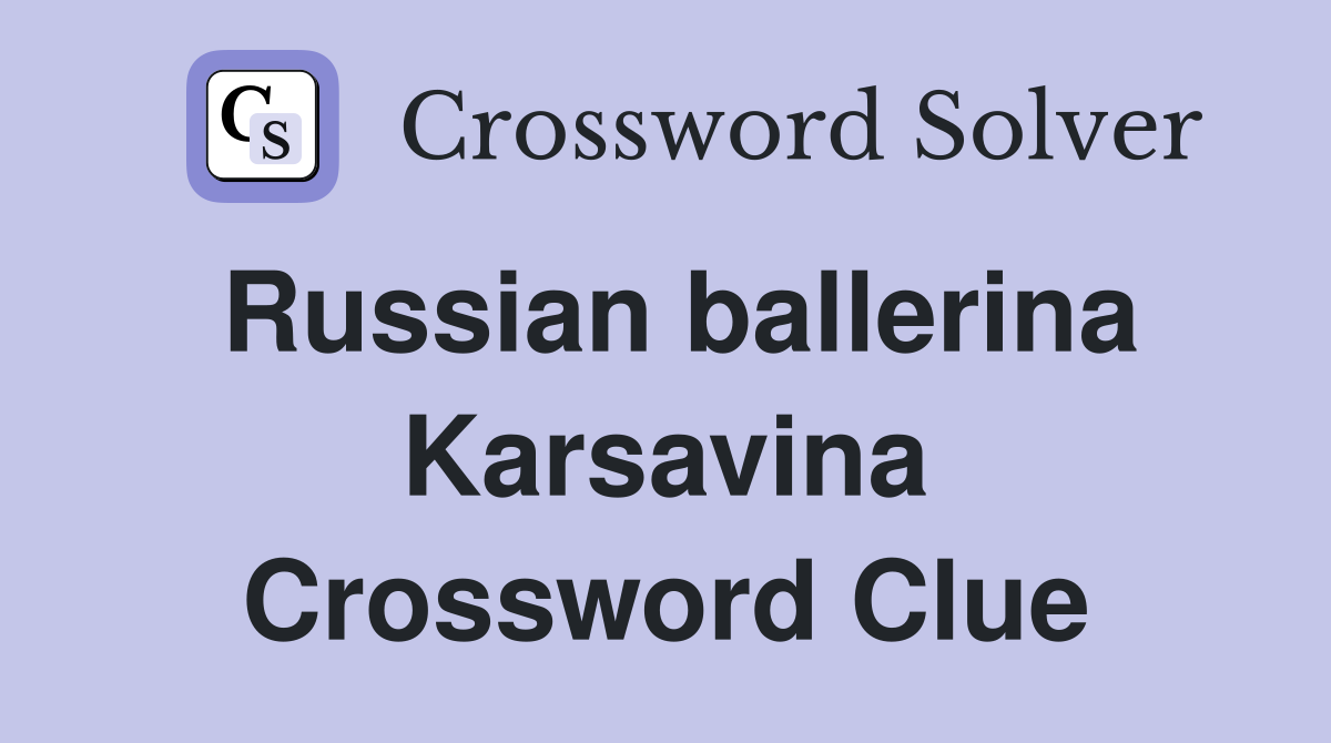 Russian ballerina Karsavina Crossword Clue