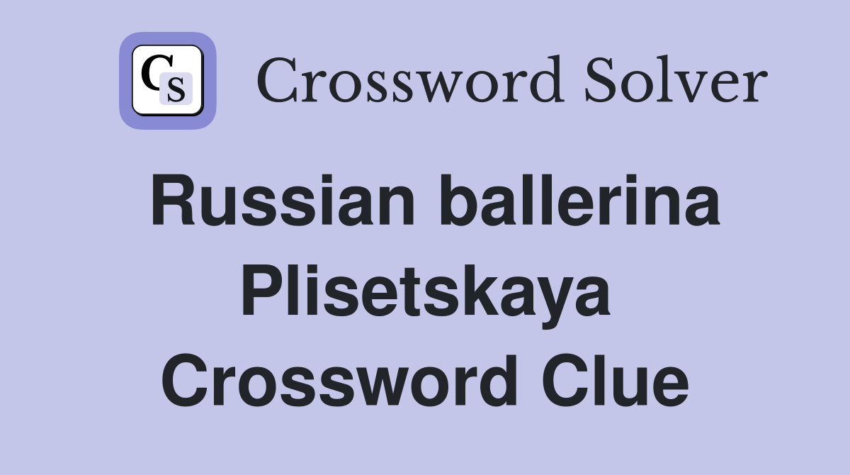 Russian ballerina Plisetskaya Crossword Clue